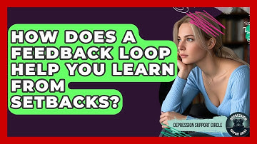How Does A Feedback Loop Help You Learn From Setbacks? | Depression Support Circle