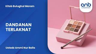 Dandanan Terlaknat | Ustadz Ammi Nur Baits