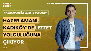 Hazer Amani'den Lezzet Dolu Kadıköy Turu: Odun Ateşinde Pide, İtalyan Lezzetleri ve Boşnak Tatları!