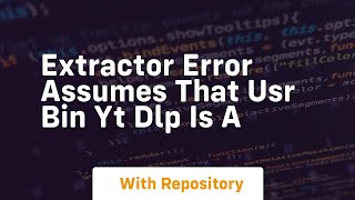 EXTRACTOR ERROR assumes that usr bin yt dlp is a