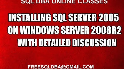 INSTALLING SQL SERVER 2005 ON WINDOWS SERVER 2008R2 WITH DETAILED DISCUSSION