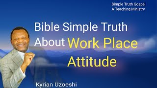 Bible Simple Truth About Work Place Attitude by Kyrian Uzoeshi