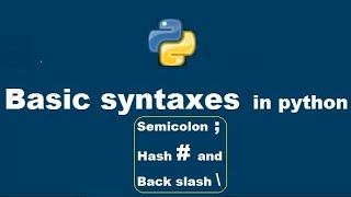 Python Basic Syntaxes(semicolon ; and hash# ,backslash \ ,triple quotes  ''' ''', backslash n \n)
