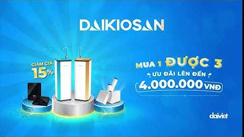 Máy lọc nước Daikiosan | TVC 6s CTKM Mua 1 được 3 - Ưu đãi lên đến 4 triệu