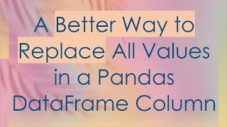 A Better Way to Replace All Values in a Pandas DataFrame Column