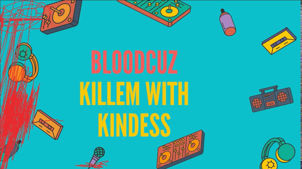 Kill Em With Kindess (S.G) BLOODCUZ RMX &25 hfh4s