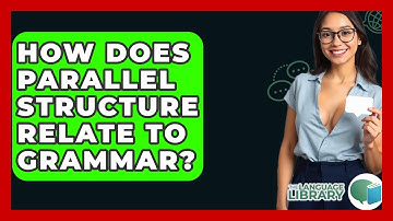 How Does Parallel Structure Relate To Grammar? - The Language Library