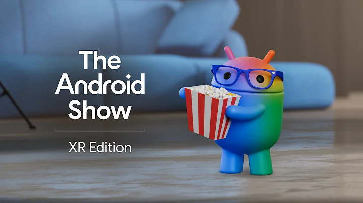 The Android Show | XR Edition