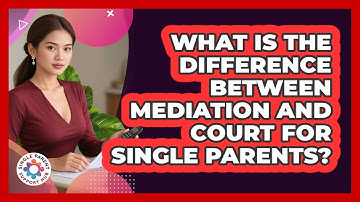 What Is The Difference Between Mediation And Court For Single Parents? - Single Parent Support Hub