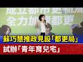 蘇巧慧推政見設「都更局」 試辦「青年育兒宅」