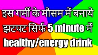 इस गर्मी के मौसम में बनाये झटपट सिर्फ 5 minute में healthy/energy drink 