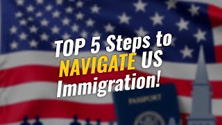 5 Steps to Navigate the 🤔 US Immigration System!