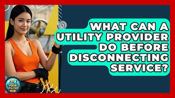 What Can A Utility Provider Do Before Disconnecting Service? - Your Utilities Hub