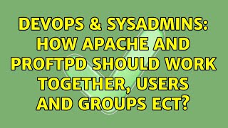 DevOps & SysAdmins: How Apache and ProFTPD should work together, users and groups ect? Net Worth