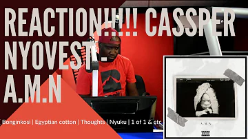 REACTION!! CASSPER NYOVEST 5th album A.M.N [ Bonginkosi | Egyptian Cotton | Thoughts | Nyuku Remix ]