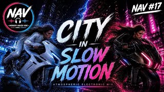 NAV #17 - City in Slow Motion | Atmospheric Electronic Mix screenshot 4