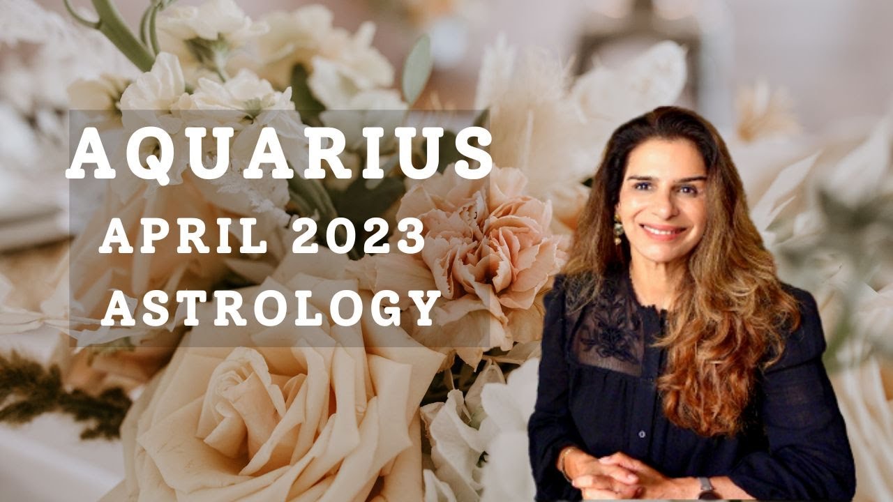 Aquarius APRIL 2023 Monthly Astrology Horoscope Tarot by Anisha YouTube