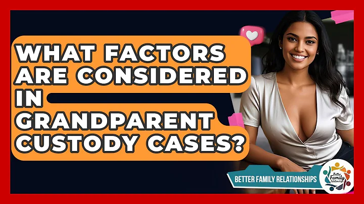 What Factors Are Considered In Grandparent Custody Cases? - Better Family Relationships