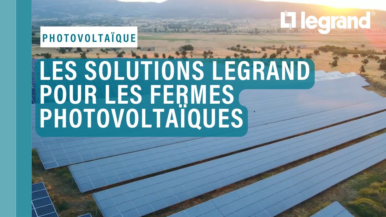 Les solutions Legrand pour protéger les fermes photovoltaïques