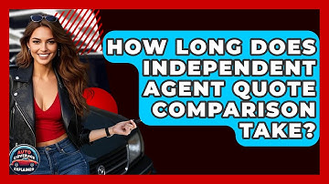 How Long Does Independent Agent Quote Comparison Take? - Auto Coverage Explained