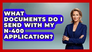 What Documents Do I Send With My N-400 Application? - US Citizenship Immigration Guide