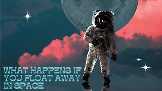 What Happens If You Float Away In Space