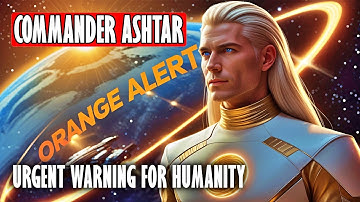 ORANJE ALERT: DRINGEND BERICHT van ASHTAR aan de MENSHEID