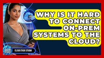 Why Is It Hard To Connect On-prem Systems To The Cloud? - Cloud Stack Studio