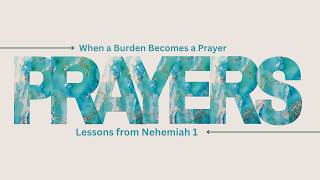 When a Burden Becomes a Prayer | Lessons from Nehemiah 1
