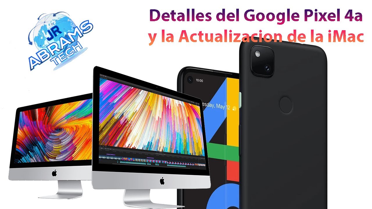 Detalles del Pixel 4a y la actualización de las iMac