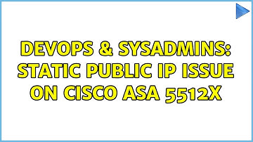 DevOps & SysAdmins: Static public IP issue on Cisco ASA 5512x (2 Solutions!!)