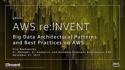 AWS re:Invent 2017: Big Data Architectural Patterns and Best Practices on AWS (ABD201)