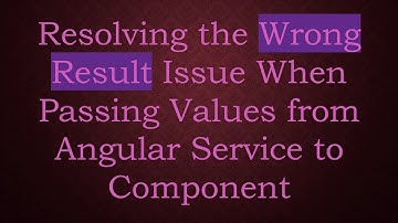 Resolving the Wrong Result Issue When Passing Values from Angular Service to Component