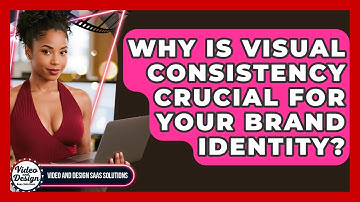 Why Is Visual Consistency Crucial For Your Brand Identity? - Video And Design Saas Solutions