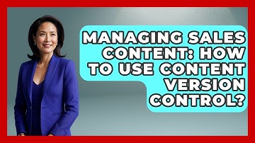 Managing Sales Content: How To Use Content Version Control? - Sales Saas Breakdown