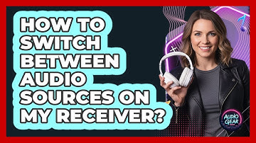 How To Switch Between Audio Sources On My Receiver?