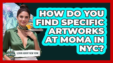 How Do You Find Specific Artworks At MoMA In NYC? - Learn About New York