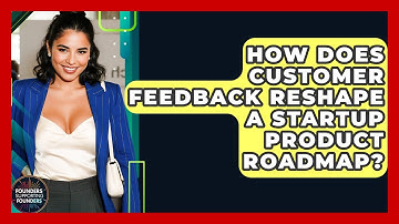 How Does Customer Feedback Reshape A Startup Product Roadmap? - Founders Supporting Founders