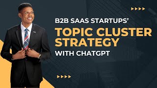 B2B SaaS Startups' Topic Cluster Strategy with ChatGPT