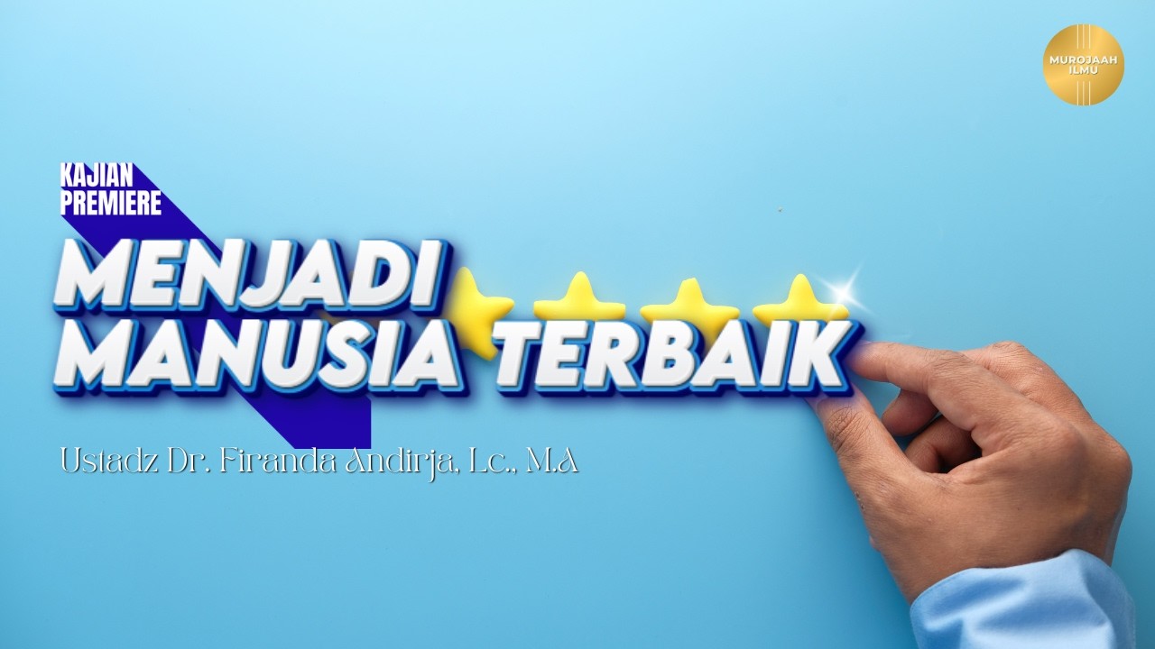 MENJADI MANUSIA TERBAIK - Ustadz Dr. Firanda Andirja, Lc., M.A