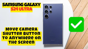 How to Move Camera Shutter Button to Anywhere On the Screen Samsung Galaxy S24 Ultra