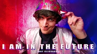 I AM IN THE FUTURE (not clickbait)