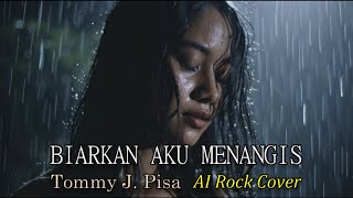 SEDIH BANGET | BIARKAN AKU MENANGIS - TOMMY J PISA | AI ROCK VERSION