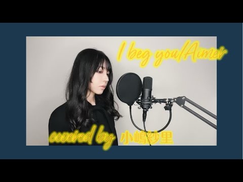 【歌ってみた】I beg you/Aimer covered by 小嶋紗里(Full歌詞付き)