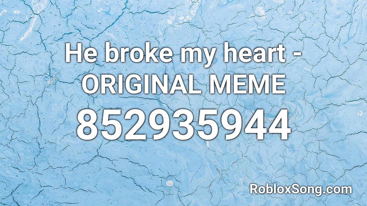 He Broke My Heart Original Meme Roblox Id Roblox Music Code Youtube - i heart roblox roblox