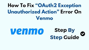How To Fix “OAuth2 Exception Unauthorized Action” Error On Venmo