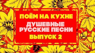 ПОЁМ НА КУХНЕ | Душевные русские песни (Выпуск 2)