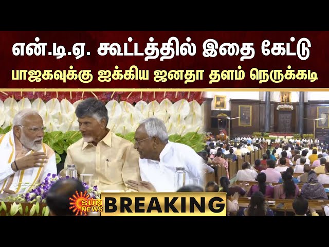 BREAKING : NDA Meeting | என்.டி.ஏ. கூட்டத்தில் இதை கேட்டு  பாஜகவுக்கு ஐக்கிய ஜனதா தளம் நெருக்கடி class=