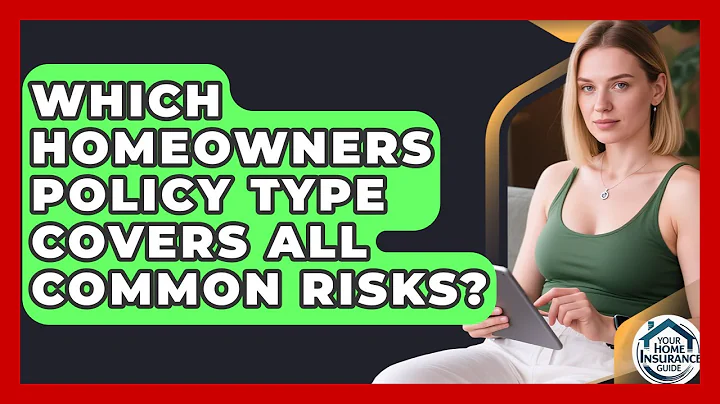 Which Homeowners Policy Type Covers All Common Risks? - Your Home Insurance Guide