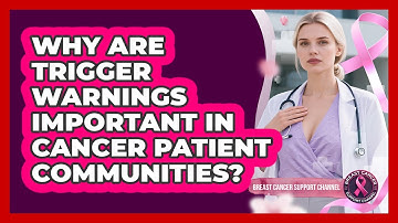 Why Are Trigger Warnings Important In Cancer Patient Communities? - Breast Cancer Support Channel